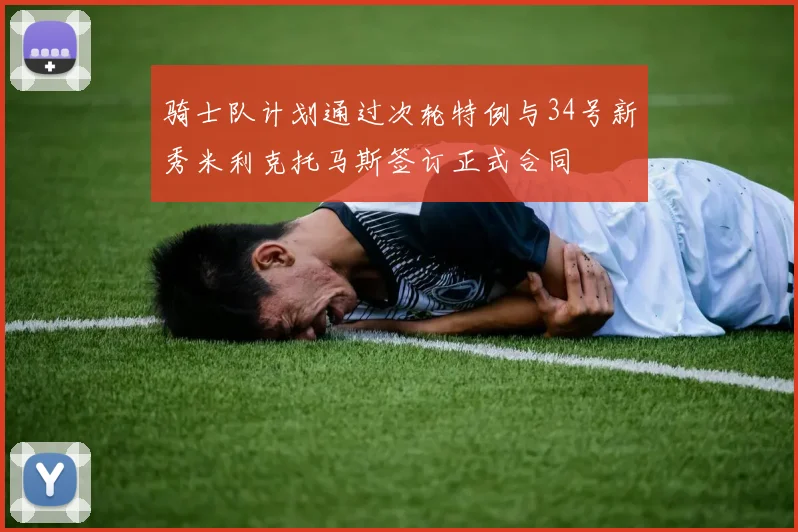 骑士队计划通过次轮特例与34号新秀米利克托马斯签订正式合同